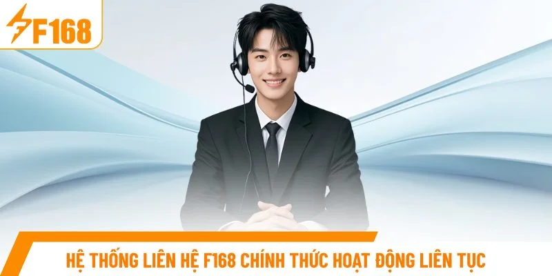 Hệ thống liên hệ F168 chính thức hoạt động liên tục